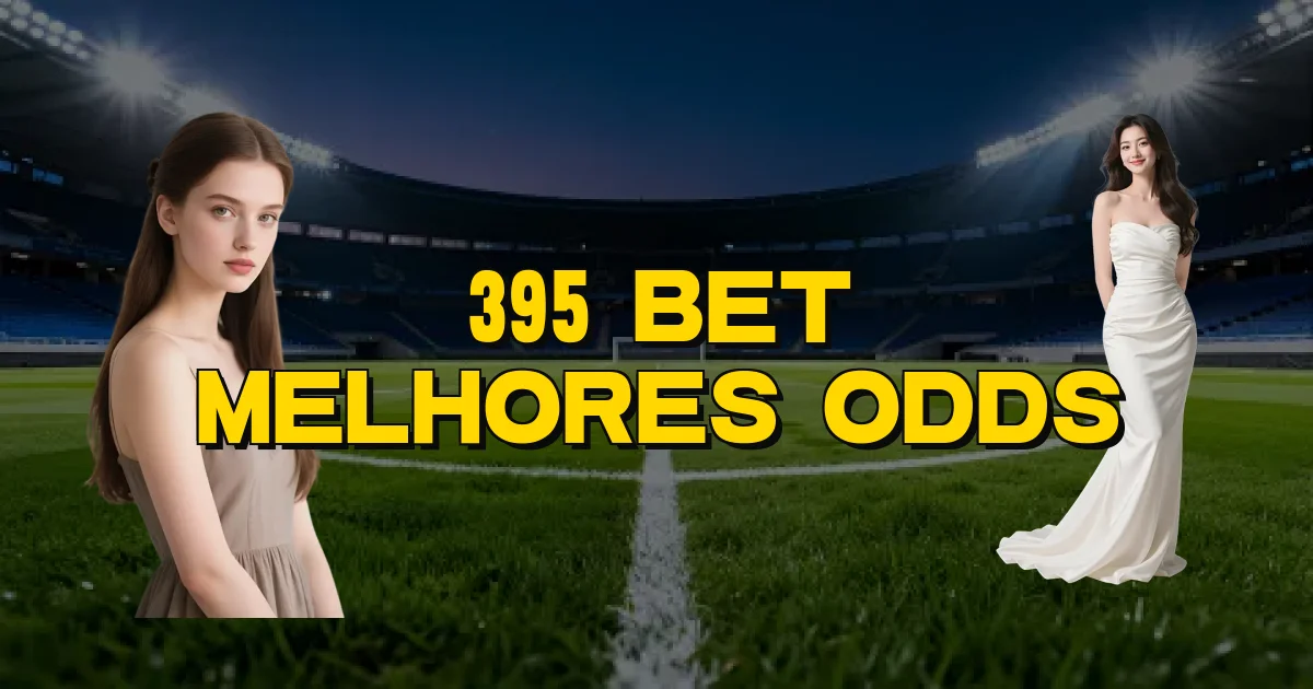 395 Bet Melhores Odds Oficial