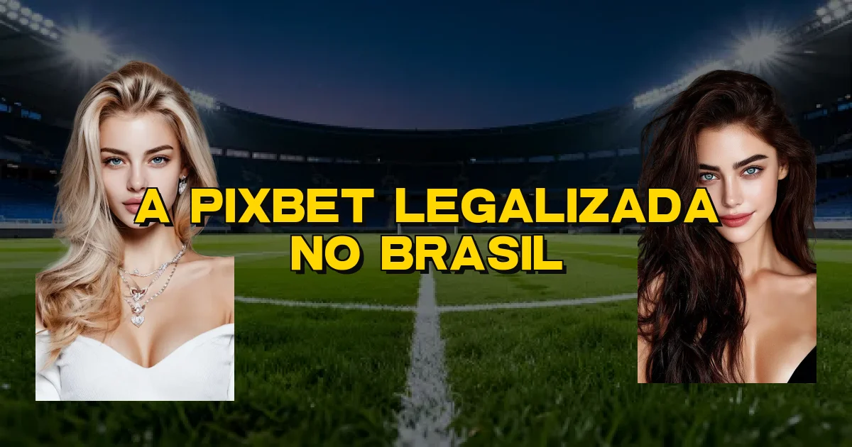 A Pixbet Legalizada No Brasil Oficial