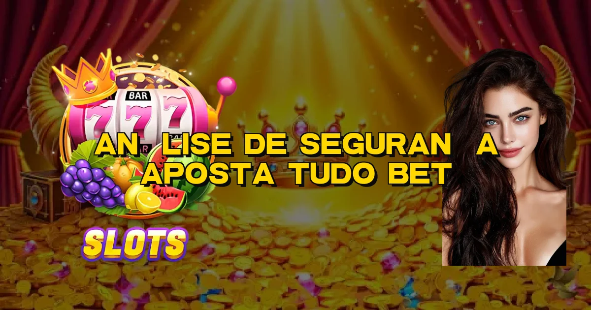 Análise De Segurança Aposta Tudo Bet Oficial