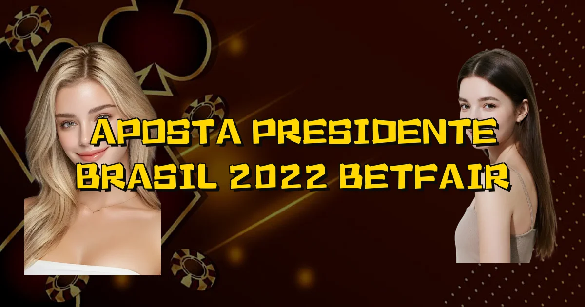 Aposta Presidente Brasil 2022 Betfair Oficial