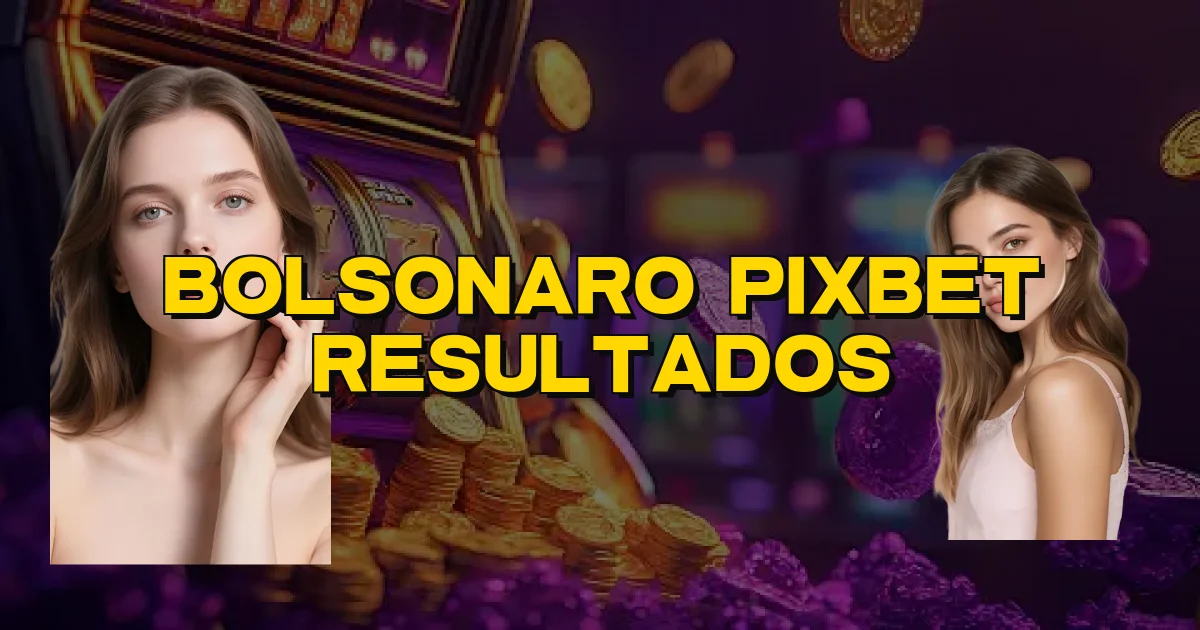 Bolsonaro Pixbet Resultados Oficial