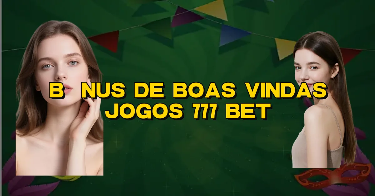 Bônus De Boas Vindas Jogos 777 Bet Oficial
