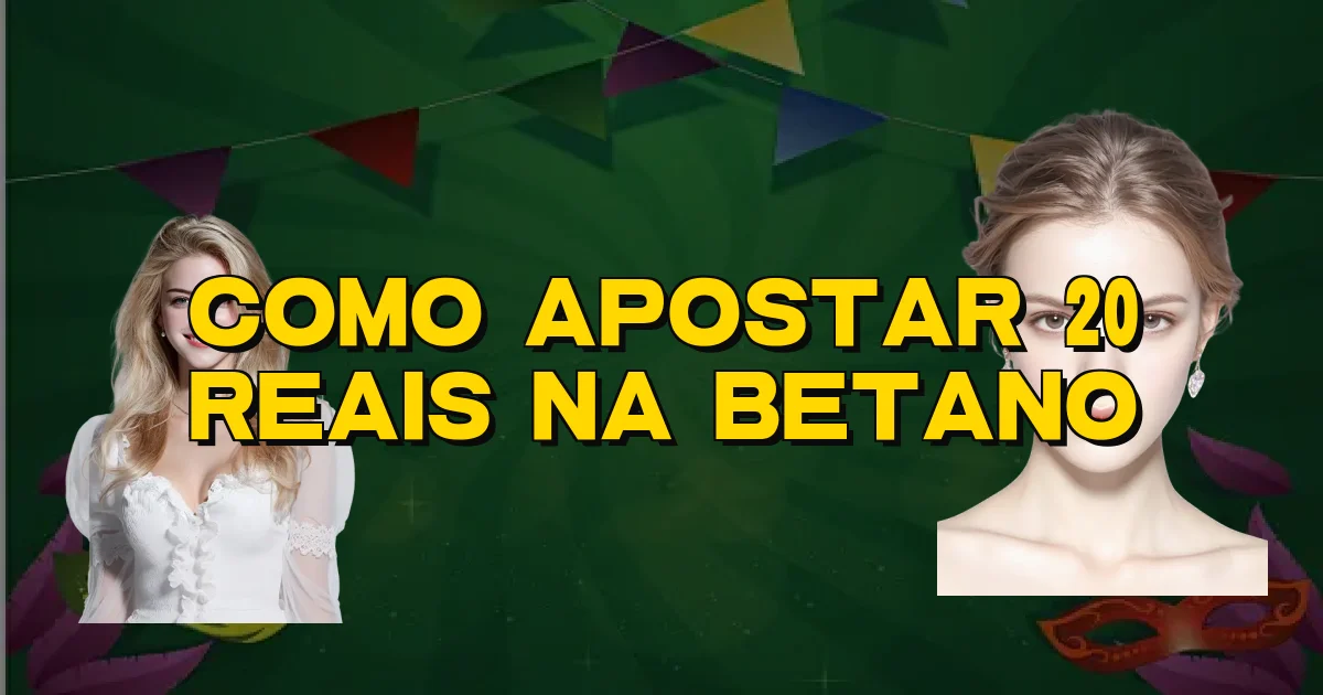Como Apostar 20 Reais Na Betano Oficial
