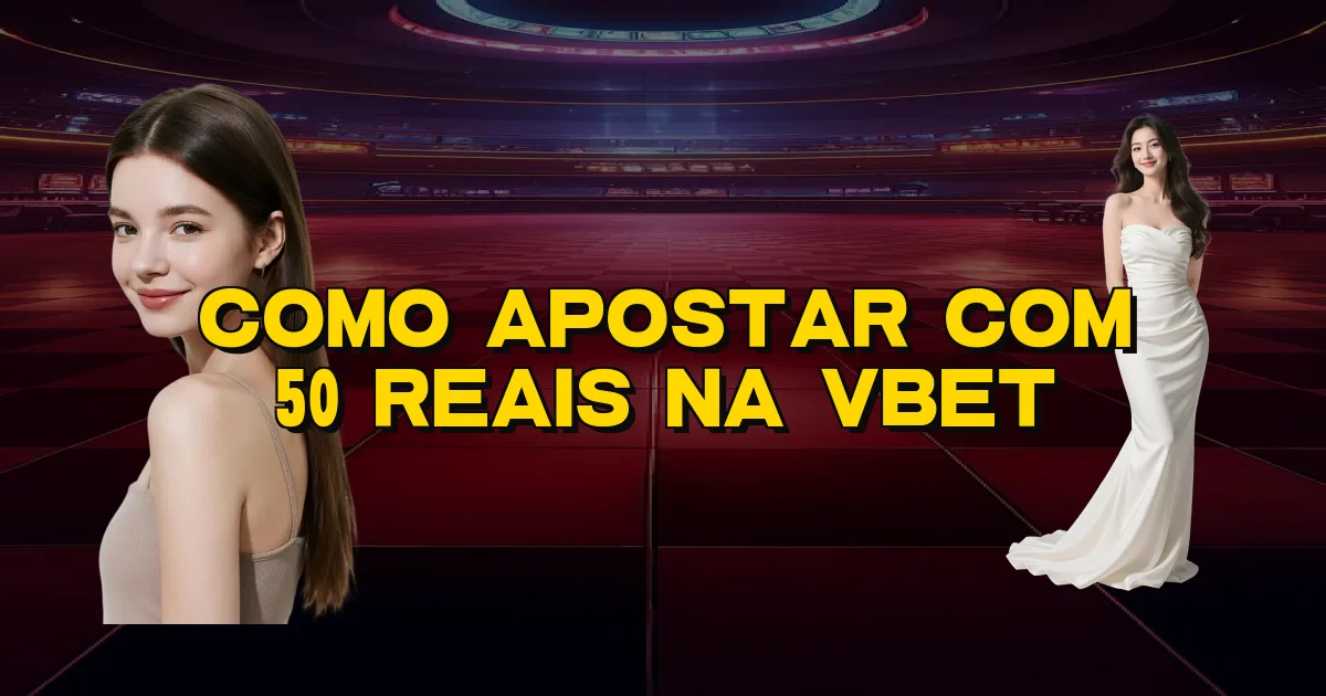Como Apostar Com 50 Reais Na Vbet Oficial
