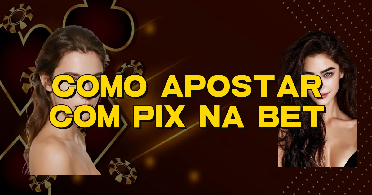 Como Apostar Com Pix Na Bet Oficial