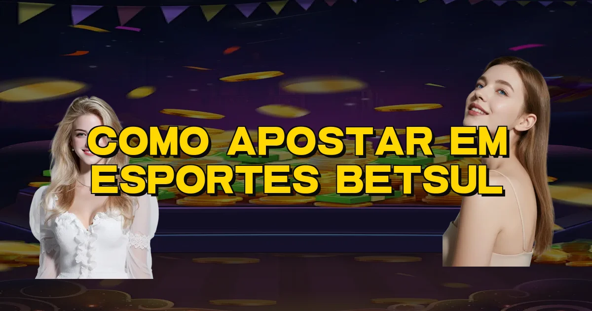 Como Apostar Em Esportes Betsul Oficial