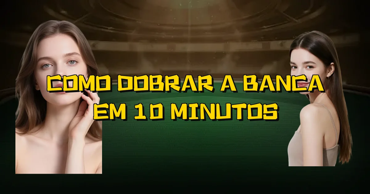 Como Dobrar A Banca Em 10 Minutos Oficial