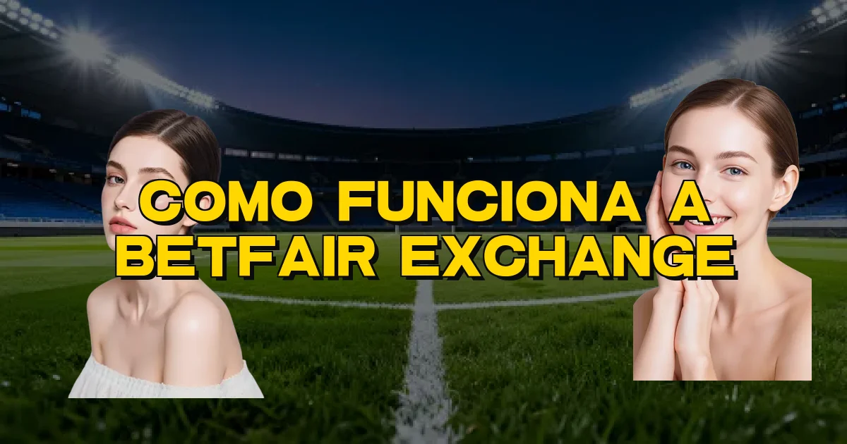 Como Funciona A Betfair Exchange Oficial