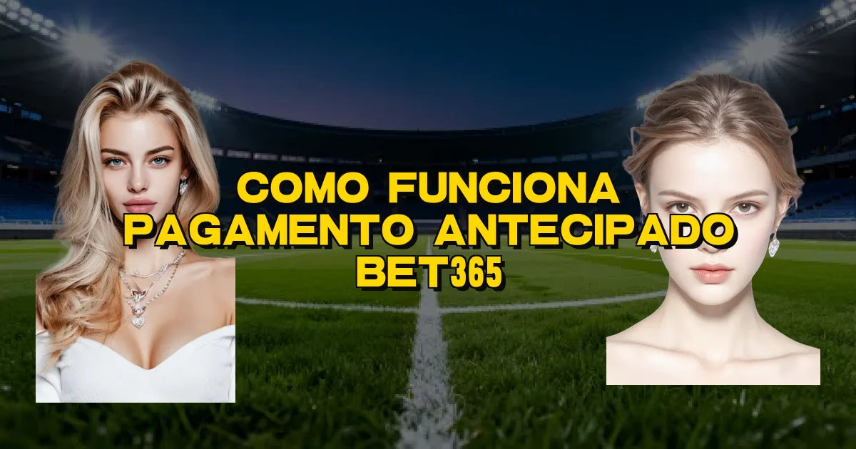Como Funciona Pagamento Antecipado Bet365 Oficial
