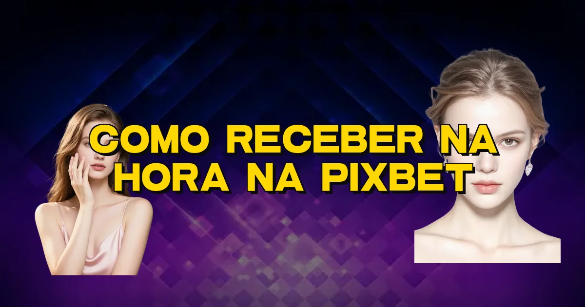 Como Receber Na Hora Na Pixbet Oficial
