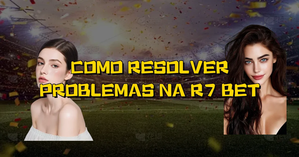 Como Resolver Problemas Na R7 Bet Oficial