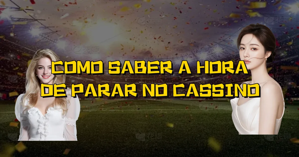 Como Saber A Hora De Parar No Cassino Oficial