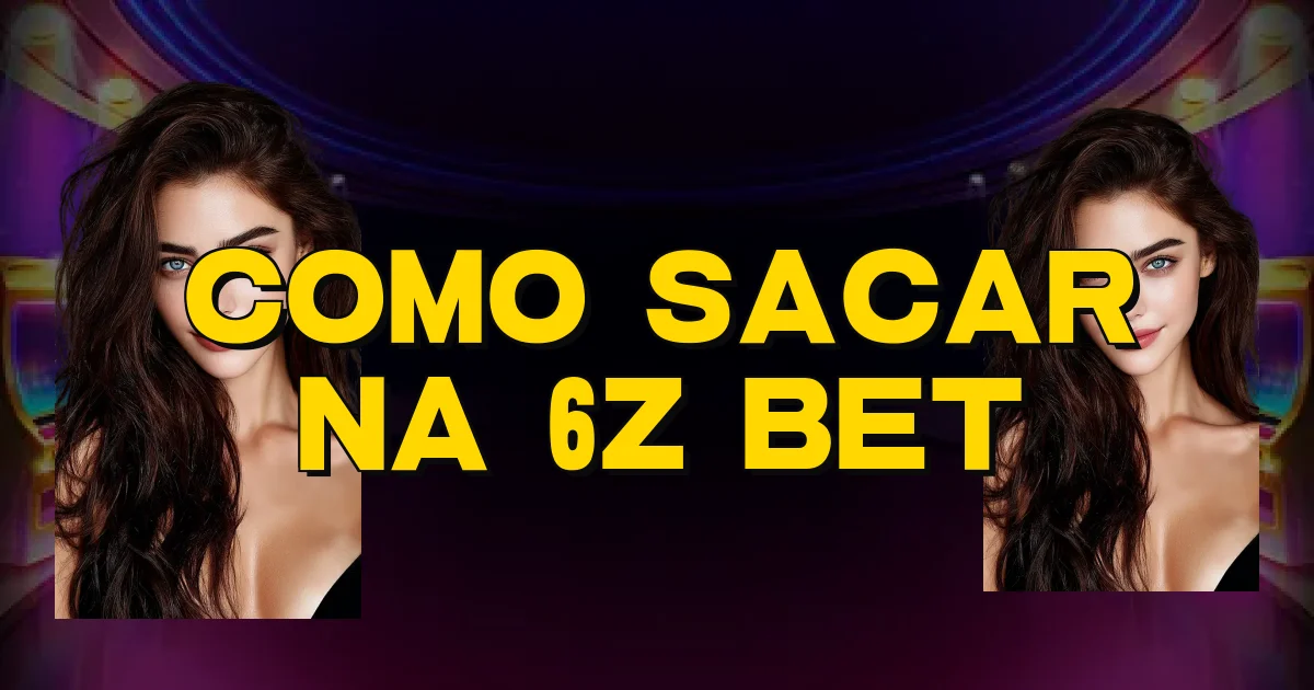 Como Sacar Na 6Z Bet Oficial