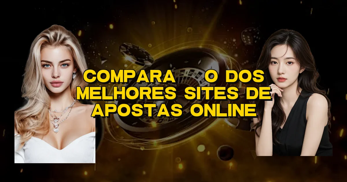 Comparação Dos Melhores Sites De Apostas Online Oficial