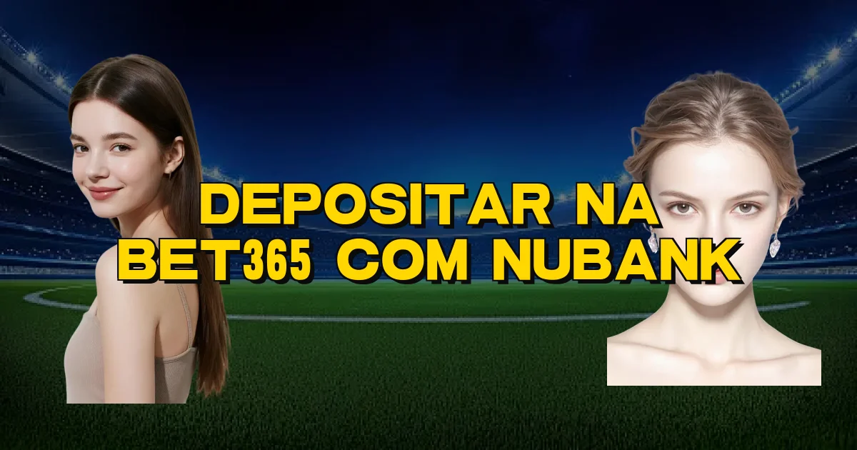 Depositar Na Bet365 Com Nubank Oficial