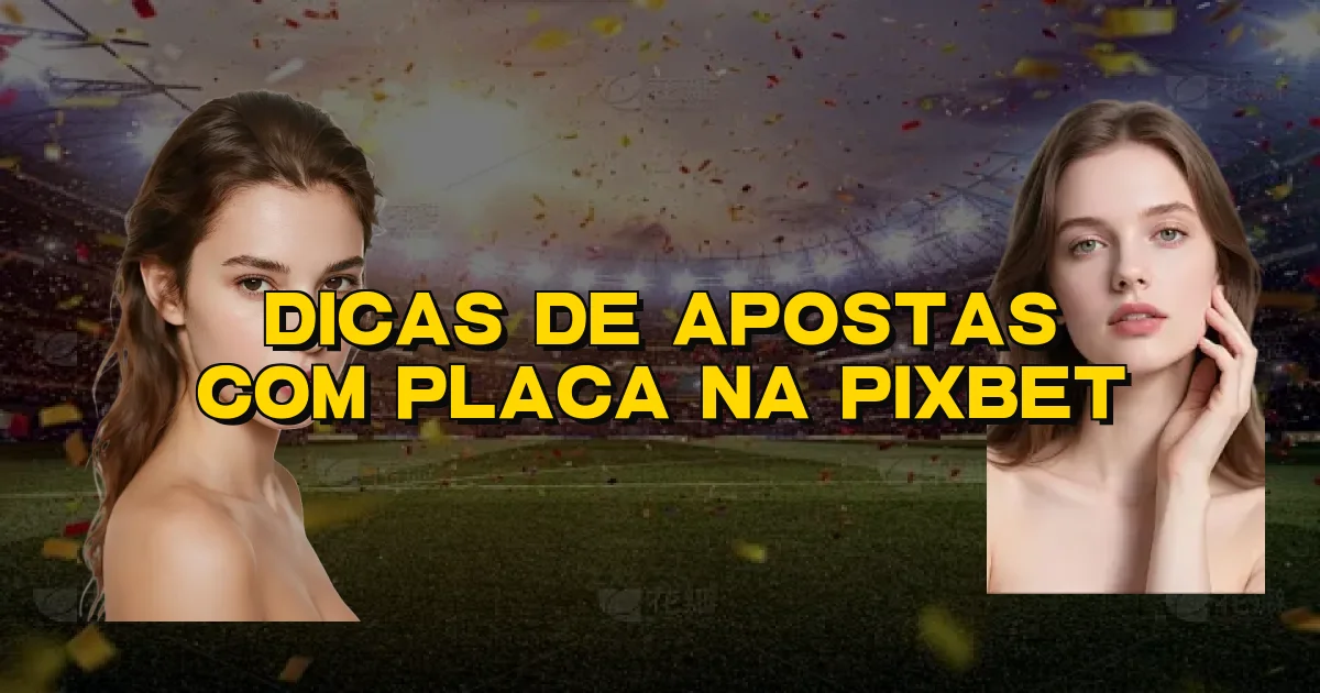 Dicas De Apostas Com Placa Na Pixbet Oficial