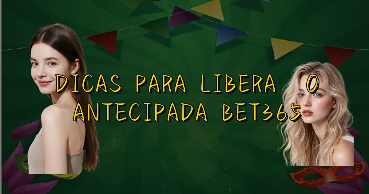 Dicas Para Liberação Antecipada Bet365 Oficial