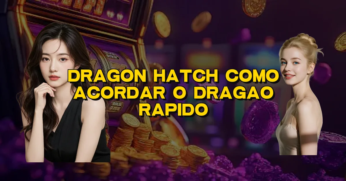 Dragon Hatch Como Acordar O Dragao Rapido Oficial