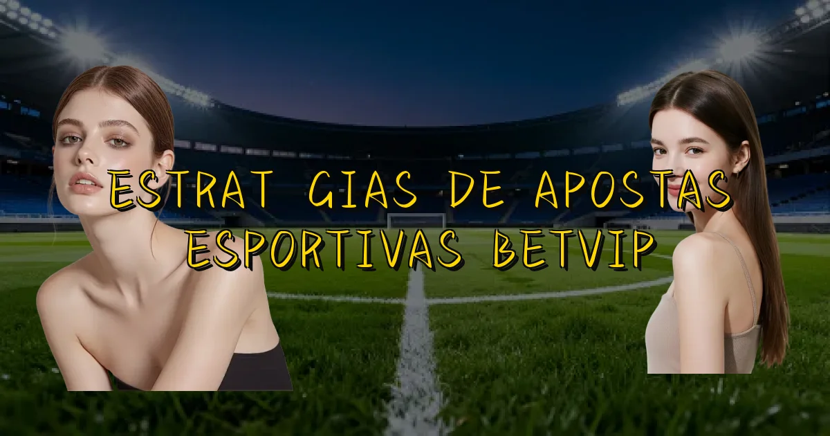 Estratégias De Apostas Esportivas Betvip Oficial
