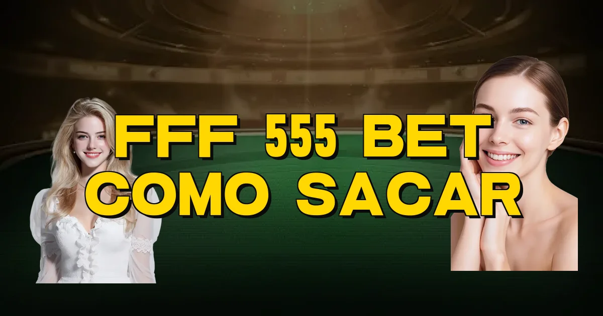 Fff 555 Bet Como Sacar Oficial