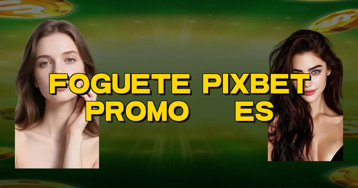 Foguete Pixbet Promoções Oficial
