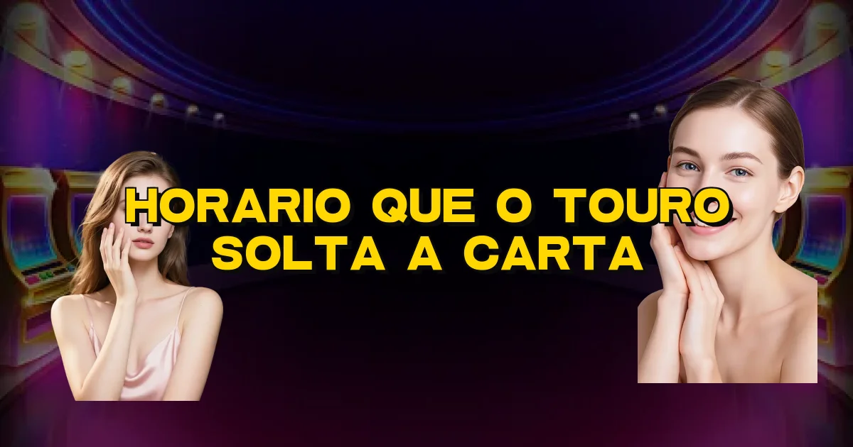 Horario Que O Touro Solta A Carta Oficial