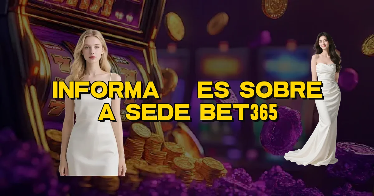 Informações Sobre A Sede Bet365 Oficial