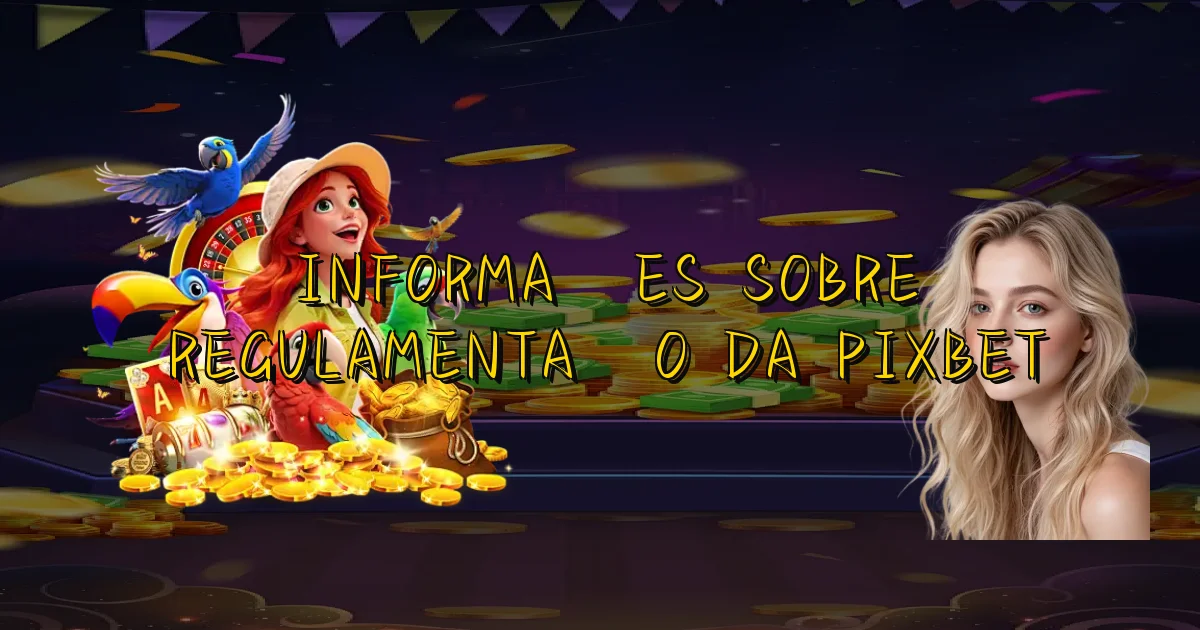 Informações Sobre Regulamentação Da Pixbet Oficial