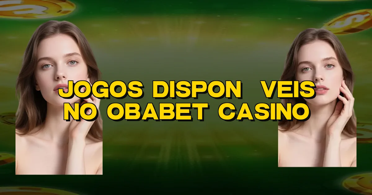 Jogos Disponíveis No Obabet Casino Oficial