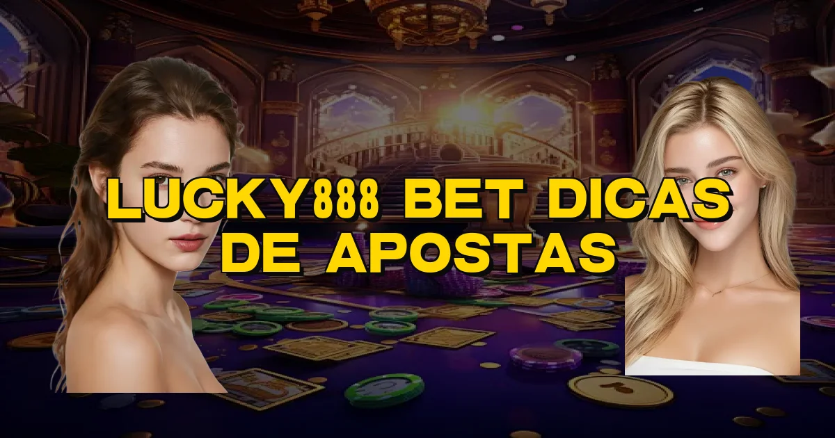 Lucky888 Bet Dicas De Apostas Oficial