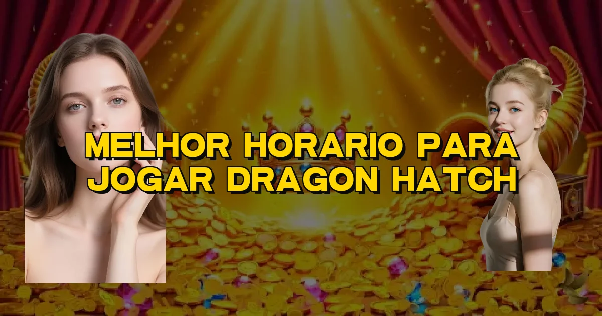 Melhor Horario Para Jogar Dragon Hatch Oficial