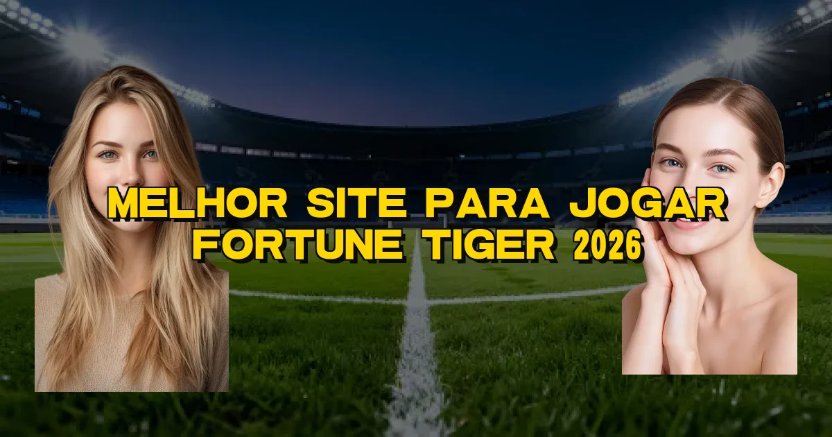 Melhor Site Para Jogar Fortune Tiger 2026 Oficial