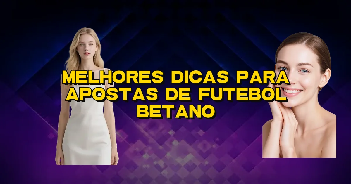 Melhores Dicas Para Apostas De Futebol Betano Oficial