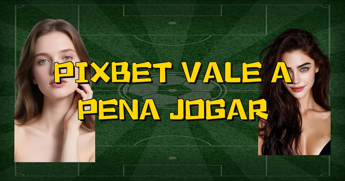 Pixbet Vale A Pena Jogar Oficial