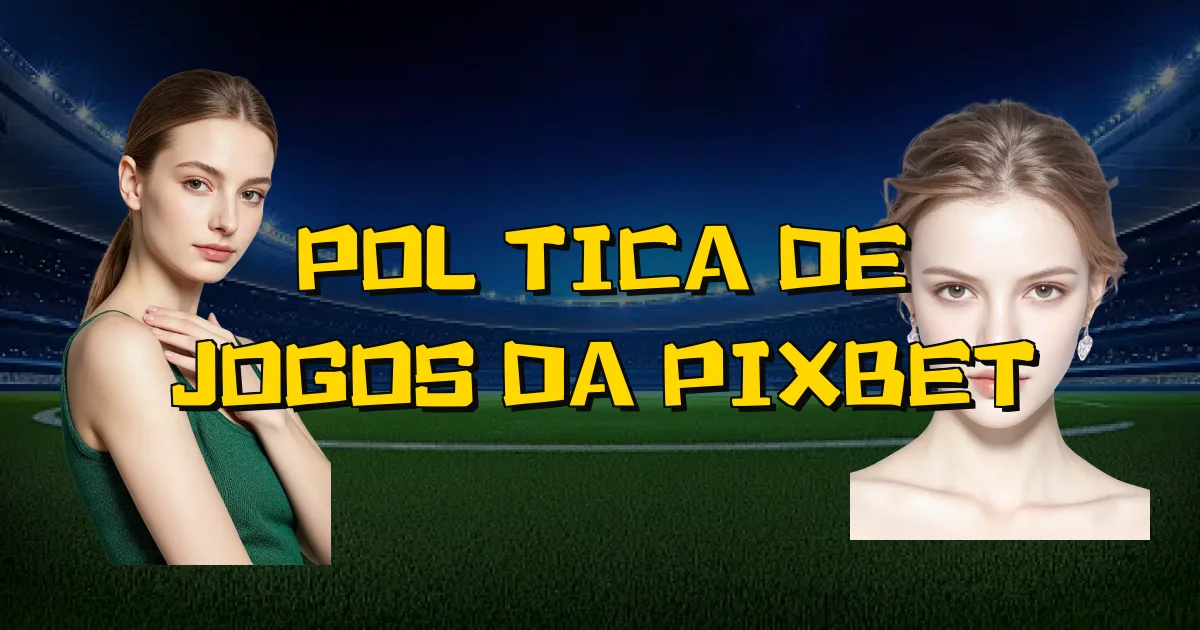 Política De Jogos Da Pixbet Oficial
