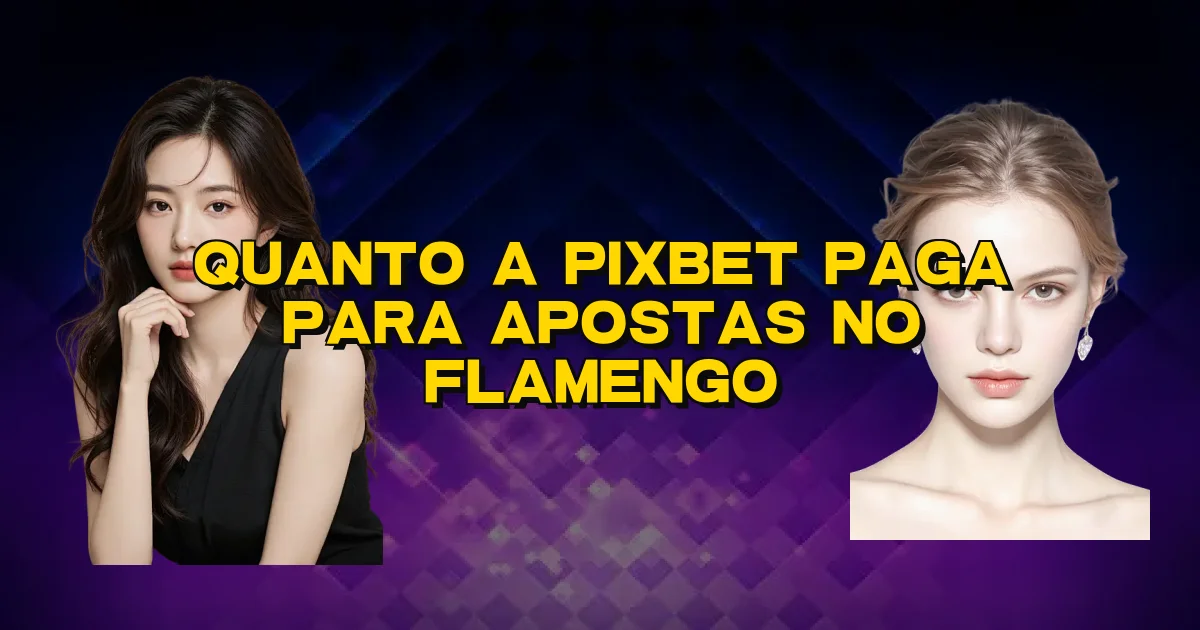 Quanto A Pixbet Paga Para Apostas No Flamengo Oficial
