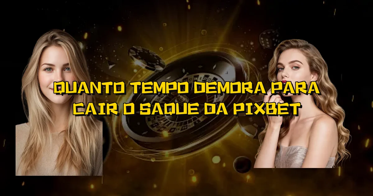 Quanto Tempo Demora Para Cair O Saque Da Pixbet Oficial