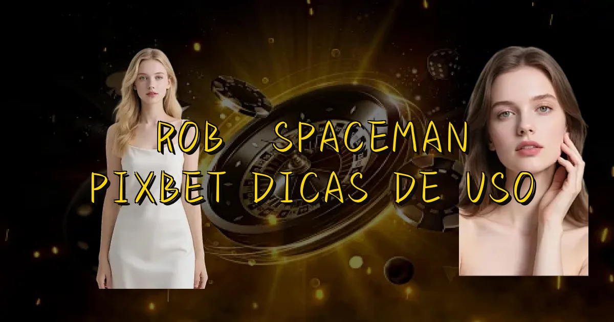 Robô Spaceman Pixbet Dicas De Uso Oficial