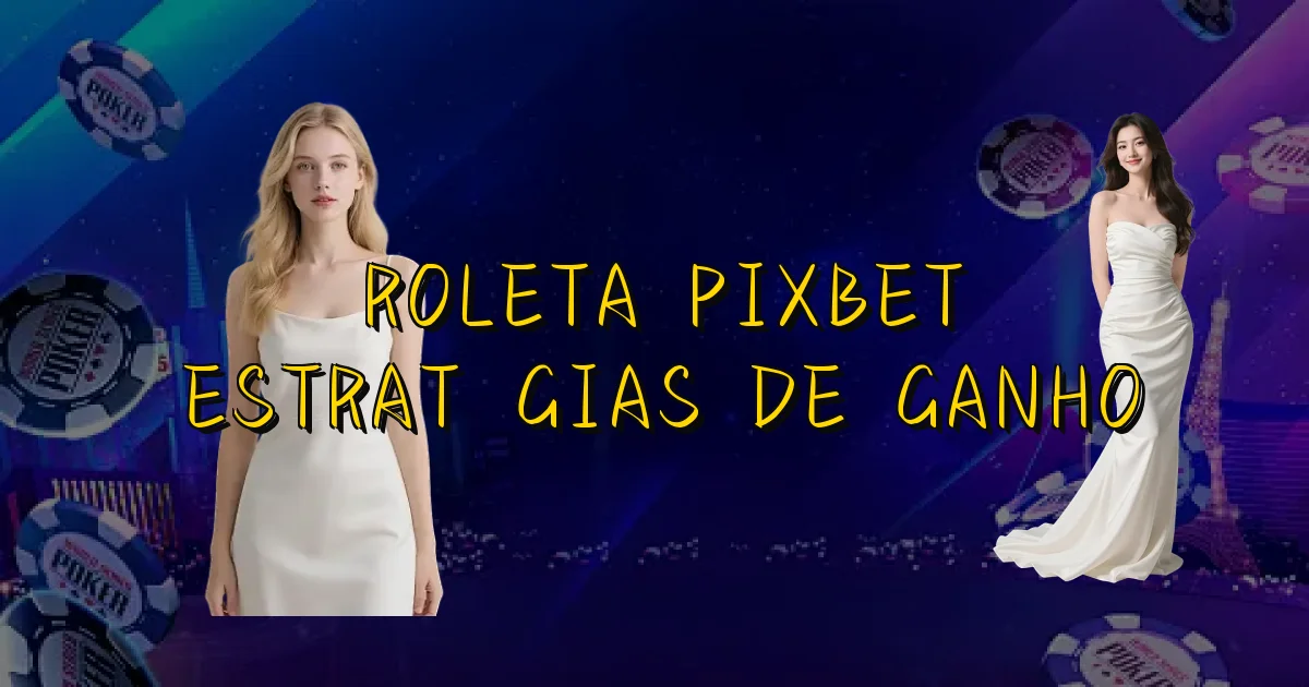 Roleta Pixbet Estratégias De Ganho Oficial