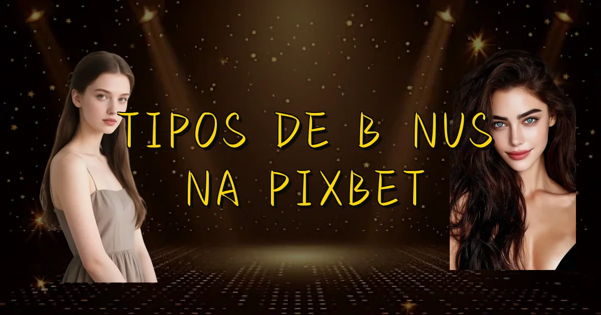 Tipos De Bônus Na Pixbet Oficial