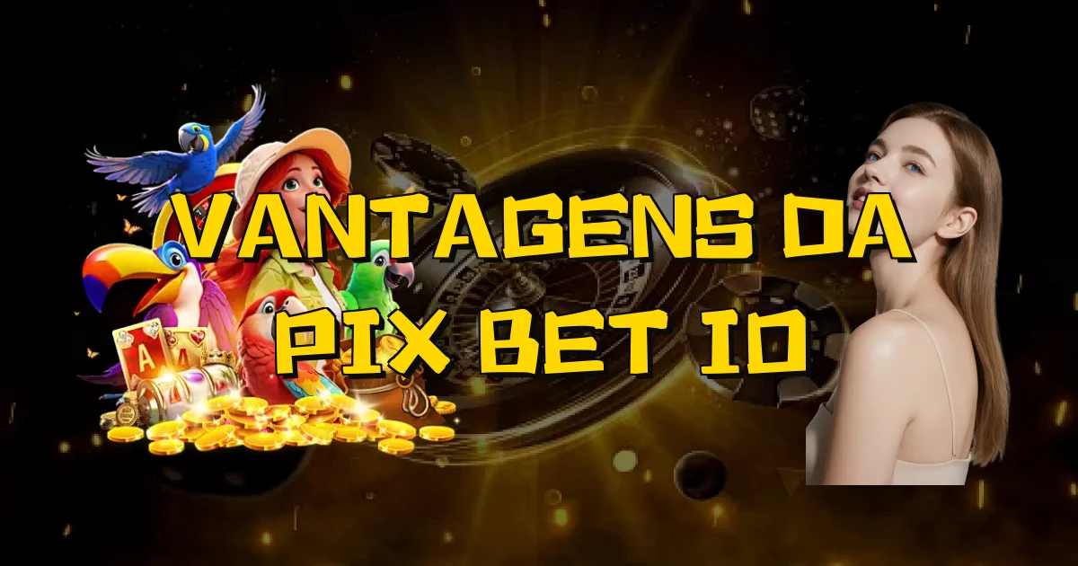 Vantagens Da Pix Bet Io Oficial